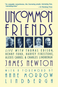 Title: Uncommon Friends: Life with Thomas Edison, Henry Ford, Harvey Firestone, Alexis Carrel, and Charles Lindbergh, Author: James Newton