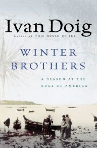 Title: Winter Brothers: A Season at the Edge of America, Author: Ivan Doig