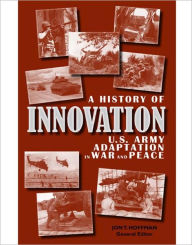 Title: A History of Innovation:U.S. Army Adaptation in War and Peace, Author: Jon T. Hoffman