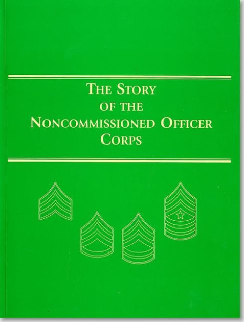 Story of the Noncommissioned Officer Corps: Backbone of the Army by ...