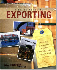 Title: Basic Guide to Exporting: The Official Government Resource for Small and Medium-Sized Businesses: The Official Government Resource for Small and Medium-Sized Businesses / Edition 10, Author: International Trade Administration (U.S.)