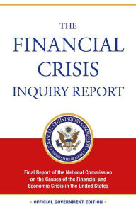 Title: The Financial Crisis Inquiry Report: Final Report of the National Commission on the Causes of the Financial and Economic Crisis in the United States (Revised Corrected Copy), Author: Phil Angelides