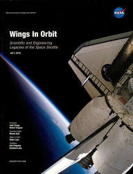 Title: Wings In Orbit: Scientific and Engineering Legacies of the Space Shuttle 1971-2010: Scientific and Engineering Legacies of the Space Shuttle 1971-2010, Author: Wayne Hale