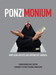 Title: Ponzimonium: How Scam Artists are Ripping Off America, Author: Commodity Futures Trading Commission (U.S.)