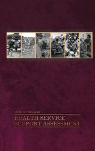 Title: U.S. Army Health Service Support Assessment: Conducted in the Combined Joint Operations Area-Afghanistan as of October 2011, Author: U.S. Army Office of The Surgeon General