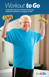 Title: Workout to Go: A Sample Exercise Routine from the National Institute on Aging at NIH, Author: National Institute on Aging (U.S.)