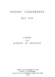 Title: The Trident Conference: May 1943, Author: Joint History Office (U.S.)