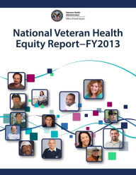 Title: National Veteran Health Equity Report - FY 2013, Author: Department of Veterans Affairs