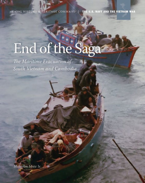 End of the Saga: The Maritime Evacuation of South Vietnam and Cambodia: The Maritime Evacuation of South Vietnam and Cambodia