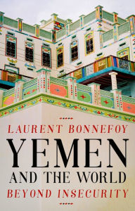 Title: Yemen and the World: Beyond Insecurity, Author: Laurent Bonnefoy