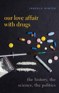 Title: Our Love Affair with Drugs: The History, the Science, the Politics, Author: Jerrold Winter