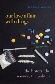 Title: Our Love Affair with Drugs: The History, the Science, the Politics, Author: Jerrold Winter PhD