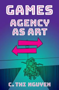 Title: Games: Agency As Art, Author: C. Thi Nguyen