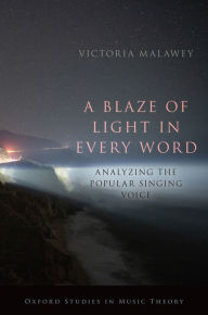 Title: A Blaze of Light in Every Word: Analyzing the Popular Singing Voice, Author: Victoria Malawey