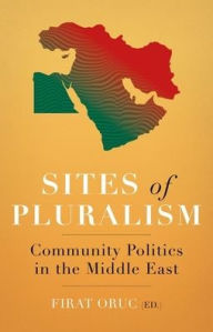 Title: Sites of Pluralism: Community Politics in the Middle East, Author: Firat Oruc