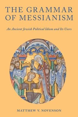The Grammar of Messianism: An Ancient Jewish Political Idiom and Its Users