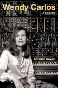 Title: Wendy Carlos: A Biography, Author: Amanda Sewell