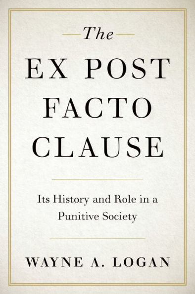 The Ex Post Facto Clause: Its History and Role in a Punitive Society