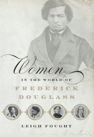 Title: Women in the World of Frederick Douglass, Author: Leigh Fought
