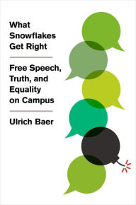Title: What Snowflakes Get Right: Free Speech, Truth, and Equality on Campus, Author: Ulrich Baer