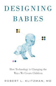 Title: Designing Babies: How Technology is Changing the Ways We Create Children, Author: Robert Klitzman