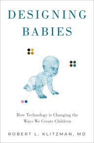 Title: Designing Babies: How Technology is Changing the Ways We Create Children, Author: Robert Klitzman