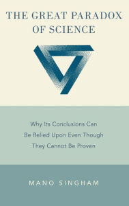 Download german audio books free The Great Paradox of Science: Why Its Conclusions Can Be Relied Upon Even Though They Cannot Be Proven 9780190055059  by Mano Singham