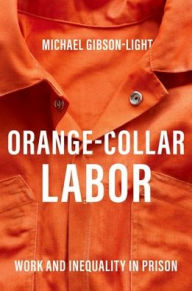 Free new ebooks download Orange-Collar Labor: Work and Inequality in Prison by Michael Gibson-Light, Michael Gibson-Light