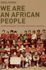Title: We Are an African People: Independent Education, Black Power, and the Radical Imagination, Author: Russell Rickford