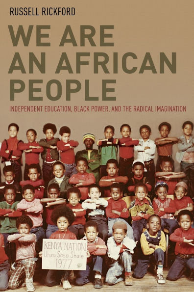 We Are an African People: Independent Education, Black Power, and the Radical Imagination