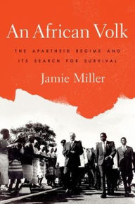 Title: An African Volk: The Apartheid Regime and Its Search for Survival, Author: Jamie Miller