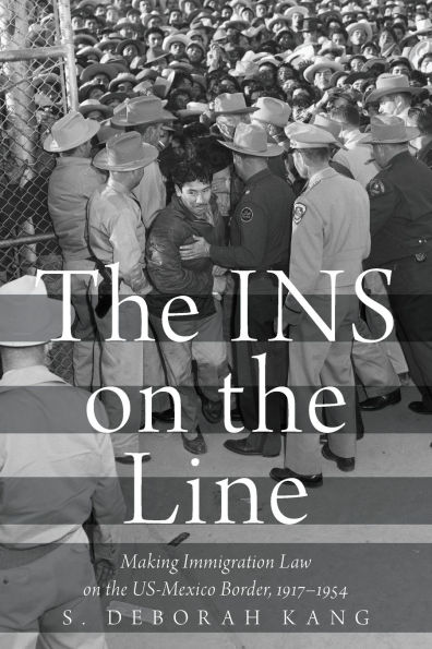 the INS on Line: Making Immigration Law US-Mexico Border, 1917-1954