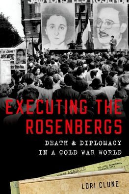 Executing the Rosenbergs: Death and Diplomacy in a Cold War World