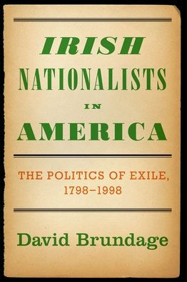 Irish Nationalists America: The Politics of Exile, 1798-1998