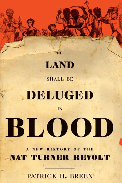 The Land Shall Be Deluged in Blood: A New History of the Nat Turner Revolt