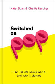 Title: Switched On Pop: How Popular Music Works, and Why it Matters, Author: Nate Sloan