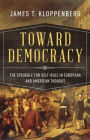 Toward Democracy: The Struggle for Self-Rule in European and American Thought