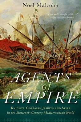 Agents of Empire: Knights, Corsairs, Jesuits, and Spies in the Sixteenth-Century Mediterranean World