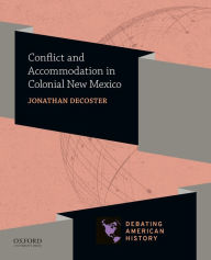 Title: Conflict and Accommodation in Colonial New Mexico, Author: Jonathan DeCoster