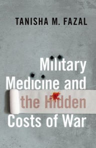 Title: Military Medicine and the Hidden Costs of War, Author: Tanisha M. Fazal