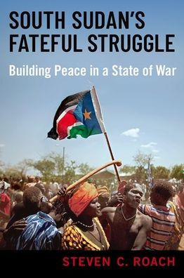 South Sudan's Fateful Struggle: Building Peace a State of War