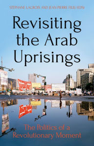 Title: Revisiting the Arab Uprisings: The Politics of a Revolutionary Moment, Author: Stéphane Lacroix