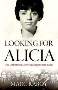 Free ebooks no membership download Looking for Alicia: The Unfinished Life of an Argentinian Rebel by Marc Raboy English version
