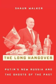 Title: The Long Hangover: Putin's New Russia and the Ghosts of the Past, Author: Shaun Walker