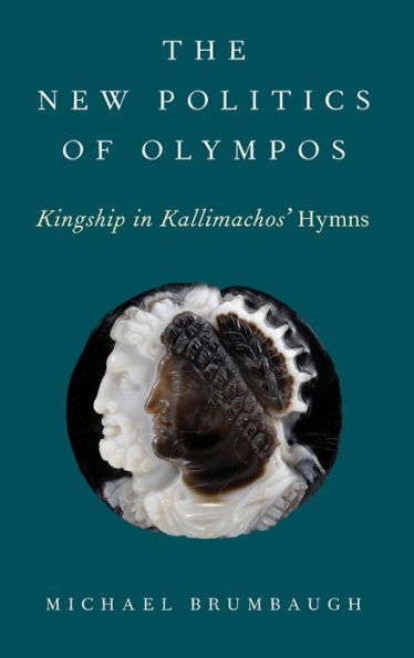 The New Politics of Olympos: Kingship Kallimachos' Hymns