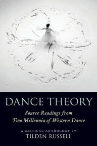 Title: Dance Theory: Source Readings from Two Millennia of Western Dance, Author: Tilden Russell