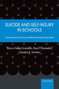 Title: Suicide and Self-Injury in Schools: Interventions for School Mental Health Specialists, Author: Darcy Haag Granello