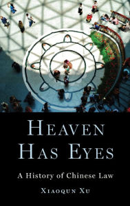 Title: Heaven Has Eyes: A History of Chinese Law, Author: Xiaoqun Xu