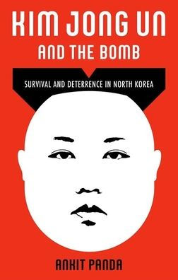 Kim Jong Un and the Bomb: Survival and Deterrence in North Korea