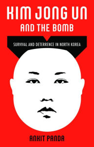 Title: Kim Jong Un and the Bomb: Survival and Deterrence in North Korea, Author: Ankit Panda